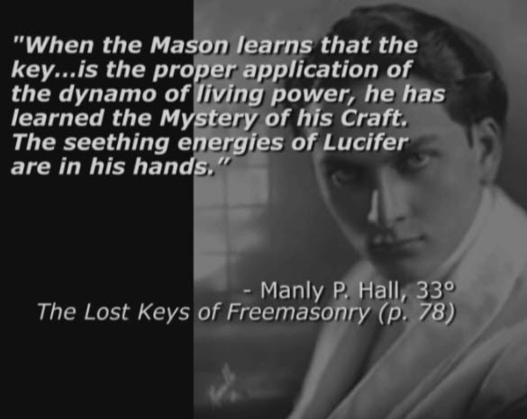 Мэнли П. Холл (Manly P. Hall), 33 градуса: 'Когда Мейсон узнает, что ключем ... является надлежащее применение динамо живой силы, он узнал тайны ремесла. Бурлящая энергия Люцифера в его руках' Мэнли П. Холл (Manly P. Hall), 33 градуса: 'Когда Мейсон узнает, что ключем ... является надлежащее применение динамо живой силы, он узнал тайны ремесла. Бурлящая энергия Люцифера в его руках'