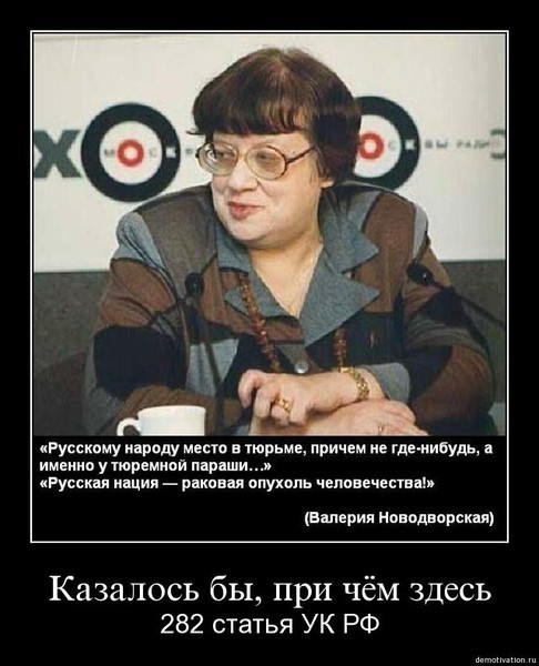 «Валерия Новодворская: Русскому народу место в тюрьме, причем не где нибудь, а именно у тюремной параши. Русская нация - раковая опухоль человечества.» «Валерия Новодворская: Русскому народу место в тюрьме, причем не где нибудь, а именно у тюремной параши. Русская нация - раковая опухоль человечества.»