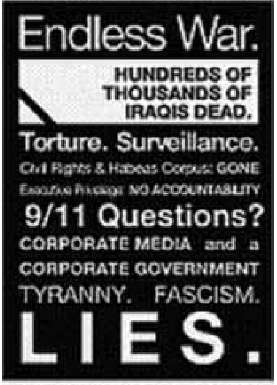 Endless War. Hundreds of thousands of Iraqis dead.
		Torture and surveillance. Questions about September 11?
		Corporate media and corporate government. Tyranny. Fascism. Lies