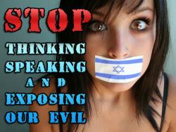 Israel - Stop thinking and exposing our evil